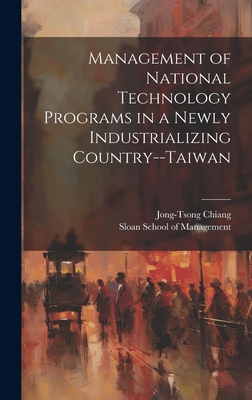 Management of National Technology Programs in a Newly Industrializing Country--Taiwan - Chiang, Jong-Tsong, and Sloan School of Management (Creator)