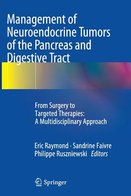 Management of Neuroendocrine Tumors of the Pancreas and Digestive Tract: From Surgery to Targeted Therapies: A Multidisciplinary Approach - Raymond, Eric (Editor), and Faivre, Sandrine (Editor), and Ruszniewski, Philippe (Editor)