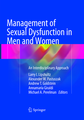 Management of Sexual Dysfunction in Men and Women: An Interdisciplinary Approach - Lipshultz, Larry I (Editor), and Pastuszak, Alexander W (Editor), and Goldstein, Andrew T, MD (Editor)