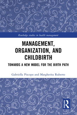 Management, Organization, and Childbirth: Towards a New Model for the Birth Path - Piscopo, Gabriella, and Ruberto, Margherita