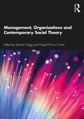 Management, Organizations and Contemporary Social Theory - Clegg, Stewart (Editor), and Cunha, Miguel Pina e (Editor)