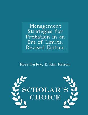 Management Strategies for Probation in an Era of Limits, Revised Edition - Scholar's Choice Edition - Harlow, Nora, and Nelson, E Kim