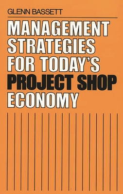 Management Strategies for Today's Project Shop Economy - Bassett, Glenn