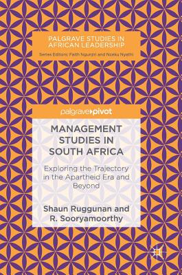 Management Studies in South Africa: Exploring the Trajectory in the Apartheid Era and Beyond - Ruggunan, Shaun, and Sooryamoorthy, R