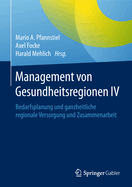 Management Von Gesundheitsregionen IV: Bedarfsplanung Und Ganzheitliche Regionale Versorgung Und Zusammenarbeit