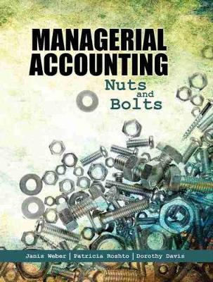 Managerial Accounting: Nuts and Bolts - Weber, Janis, and Roshto, Patricia, and Davis, Dorothy