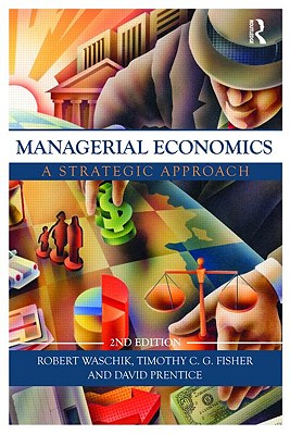 Managerial Economics: A Strategic Approach - Waschik, Robert, and Fisher, Tim, and Prentice, David