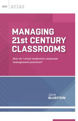 Managing 21st Century Classrooms: How Do I Avoid Ineffective Classroom Management Practices? - Bluestein, Jane, Dr., Ph.D.