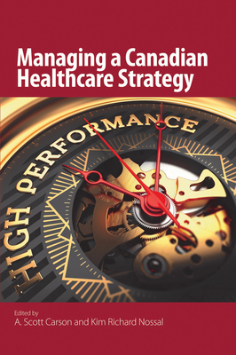 Managing a Canadian Healthcare Strategy: Volume 190 - Carson, A Scott, and Nossal, Kim Richard (Editor)