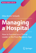 Managing a Hospital: How to Succeed as a Clinical Leader in the Post-Pandemic Age