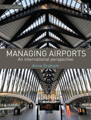 Managing Airports 4th Edition: An international perspective - Graham, Anne