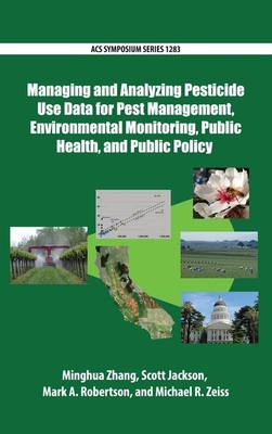 Managing and Analyzing Pesticide Use Data for Pest Management, Environmental Monitoring, Public Health, and Public Policy - Zhang, Minghua (Editor), and Jackson, Scott (Editor), and Robertson, Mark A (Editor)