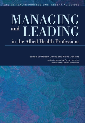 Managing and Leading in the Allied Health Professions - Jones, Robert, and Jenkins, Fiona