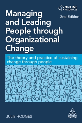 Managing and Leading People through Organizational Change: The Theory and Practice of Sustaining Change through People - Hodges, Julie, Professor
