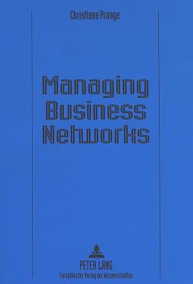 Managing Business Networks: An Inquiry into Managerial Knowledge in the Multimedia Industry - Prange, Christiane