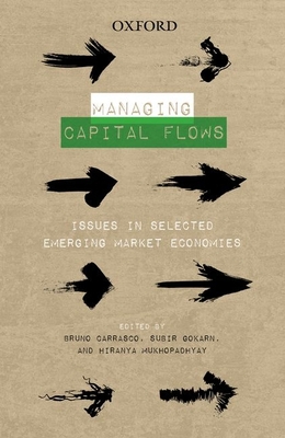 Managing Capital Flows: Issues in Selected Emerging Market Economies - Carrasco, Bruno (Editor), and Mukhopadhyay, Hiranya (Editor), and Gokarn, Subir (Editor)