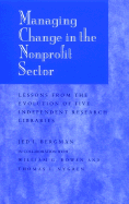 Managing Change in the Nonprofit Sector, 7 X 10: Lessons from the Evolution of Five Independent Research Libraries - Bergman, Jed I, and Bowen, William G, and Nygren, Thomas I