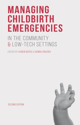 Managing Childbirth Emergencies in the Community and Low-Tech Settings - Bates, Karen, and Crozier, Kenda