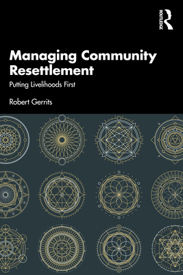 Managing Community Resettlement: Putting Livelihoods First - Gerrits, Robert