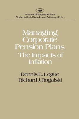Managing Corporate Pension Plans: The Impacts of Inflation (studies in Social Security and Retirement Policy - Logue, Dennis E, and Rogalski, Richard J