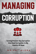 Managing Corruption: Turning Present-Day Corruption into Good Corruption, In my Country Of Hope