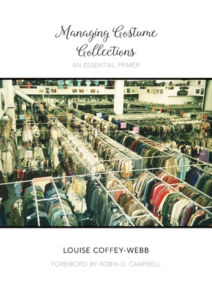 Managing Costume Collections: An Essential Primer - Coffey-Webb, Louise, and Campbell, Robin D (Foreword by)