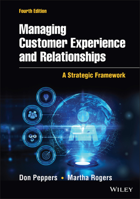Managing Customer Experience and Relationships: A Strategic Framework - Peppers, Don, and Rogers, Martha