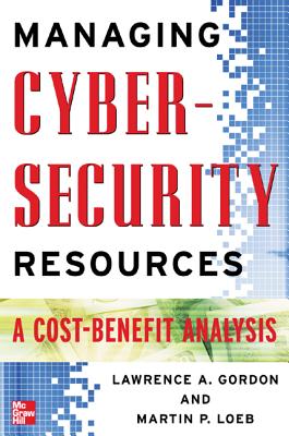 Managing Cybersecurity Resources: A Cost-Benefit Analysis - Gordon, Lawrence A, and Loeb, Martin P