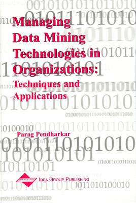 Managing Data Mining Technologies in Organizations: Techniques and Applications - Pendharker, Parag, and Myilibrary, and Pendharkar, Parag C (Editor)