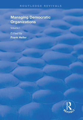 Managing Democratic Organizations I: Volume I - Heller, Frank