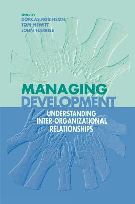 Managing Development: Understanding Inter-Organizational Relationships - Robinson, Dorcas (Editor), and Hewitt, Tom (Editor), and Harriss, John (Editor)