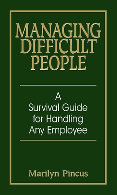 Managing Difficult People: A Survival Guide for Handling Any Employee - Pincus, Marilyn