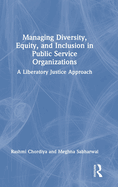 Managing Diversity, Equity, and Inclusion in Public Service Organizations: A Liberatory Justice Approach