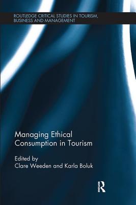 Managing Ethical Consumption in Tourism - Weeden, Clare (Editor), and Boluk, Karla (Editor)