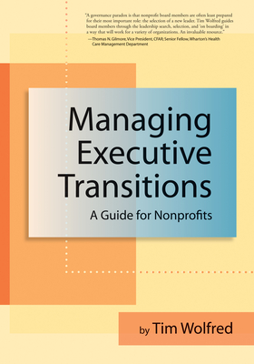 Managing Executive Transitions: A Guide for Nonprofits - Wolfred, Tim