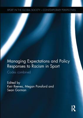 Managing Expectations and Policy Responses to Racism in Sport: Codes Combined - Reeves, Keir (Editor), and Ponsford, Megan (Editor), and Gorman, Sean (Editor)