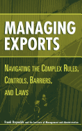Managing Exports: Navigating the Complex Rules, Controls, Barriers, and Laws