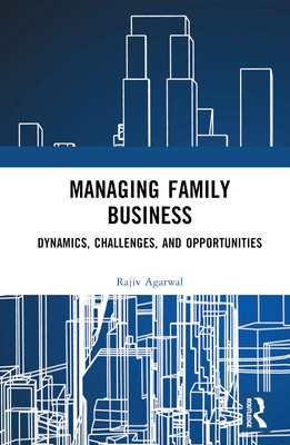 Managing Family Business: Dynamics, Challenges, and Opportunities - Agarwal, Rajiv