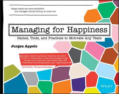 Managing for Happiness: Games, Tools, and Practices to Motivate Any Team - Appelo, Jurgen