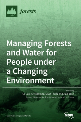 Managing Forests and Water for People under a Changing Environment - Sun, Ge (Guest editor), and Bishop, Kevin (Guest editor), and Ferraz, Silvio (Guest editor)