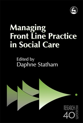 Managing Front Line Practice in Social Care - Croft, Suzy (Contributions by), and Beresford, Peter (Contributions by), and Statham, Daphne (Editor)