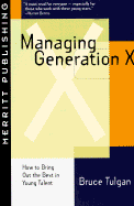 Managing Generation X: How to Bring Out the Best in Young Talent First Edition