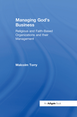 Managing God's Business: Religious and Faith-Based Organizations and their Management - Torry, Malcolm