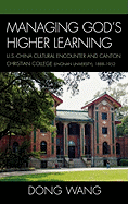Managing God's Higher Learning: U.S.-China Cultural Encounter and Canton Christian College (Lingnan University), 1888-1952