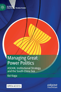 Managing Great Power Politics: ASEAN, Institutional Strategy, and the South China Sea