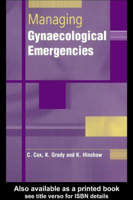 Managing Gynaecological Emergencies - Cox, C (Editor), and Grady, K (Editor), and Hinshaw, K (Editor)