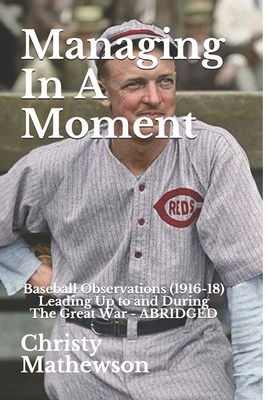 Managing In A Moment: Baseball Observations (1916-18) Leading Up to the Great War - Frierson, Eddie (Editor), and Mathewson, Christy