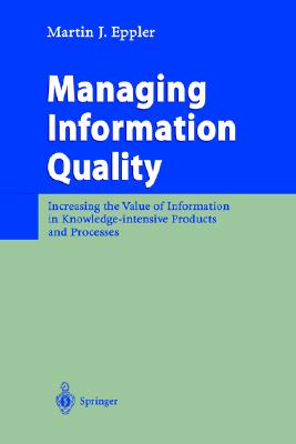 Managing Information Quality: Increasing the Value of Information in Knowledge-Intensive Products and Processes - Eppler, Martin