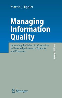 Managing Information Quality: Increasing the Value of Information in Knowledge-Intensive Products and Processes - Eppler, Martin J