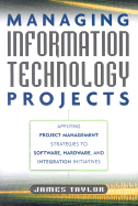 Managing Information Technology Projects: Applying Project Management Strategies to Software, Hardware, and Integration Initiatives